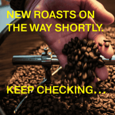 NEW ROASTS COMING SOON